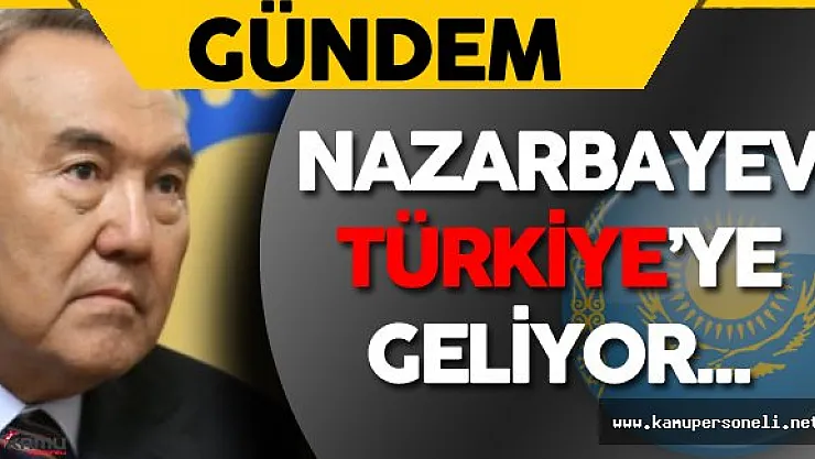 Kazakistan Cumhurbaşkanı Nursultan Nazarbayev Türkiye'ye Geliyor