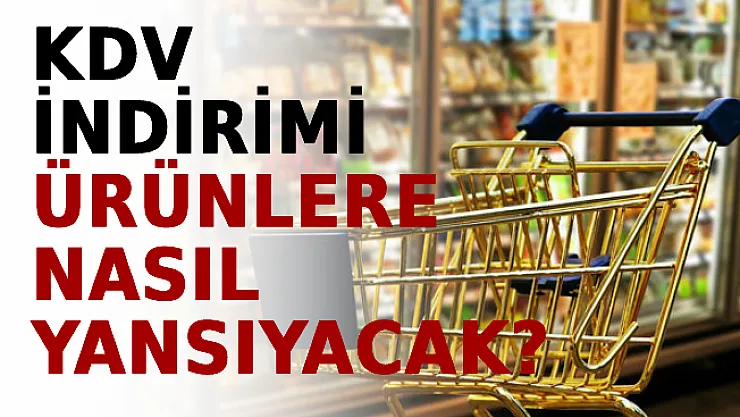 KDV İndirimi Ürünlere Nasıl Yansıyacak?