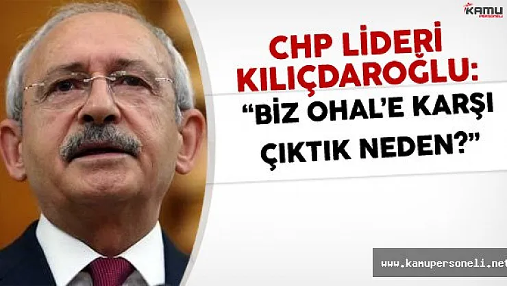 Kemal Kılıçdaroğlu :" Biz OHAL'e Karşı Çıktık..."