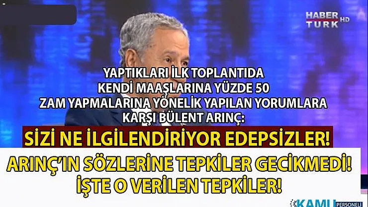 Kendi maaşlarına yaklaşık yüzde 50 zam yapan Bülent Arınç, konu hakkında yorum yapanlara 'edepsizler' dedi!