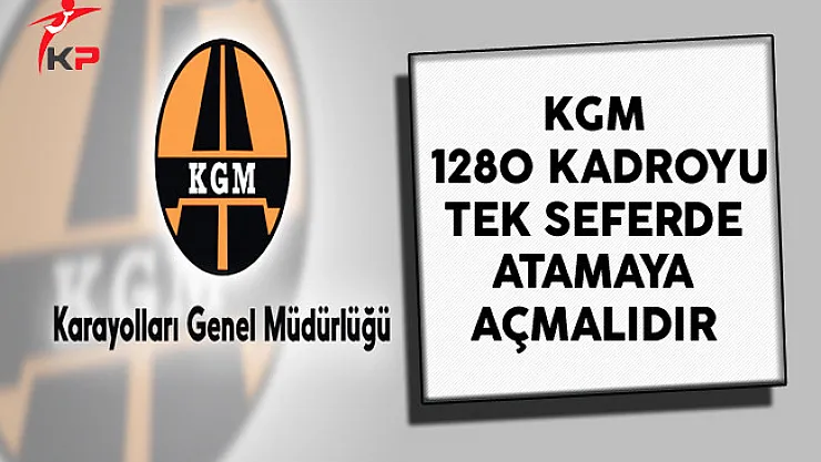 KGM, 1280 Kadroyu Tek Seferde Atamaya Açmalıdır