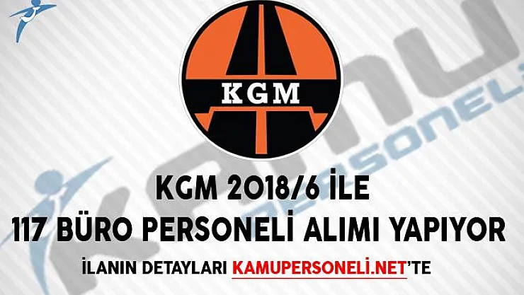 KGM 2018/6 İle 117 Büro Personeli Alımı Yapıyor
