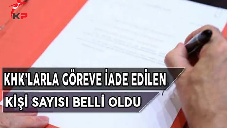 KHK'larla Göreve İade Edilen Kişi Sayısı Belli Oldu