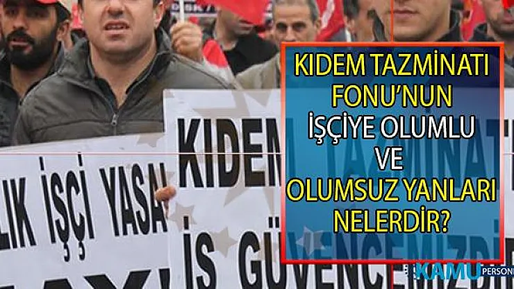 Kıdem Tazminatı Fonu ne demektir? İşçiye ve işverene olumlu yanları ve olumsuz yanları nelerdir?