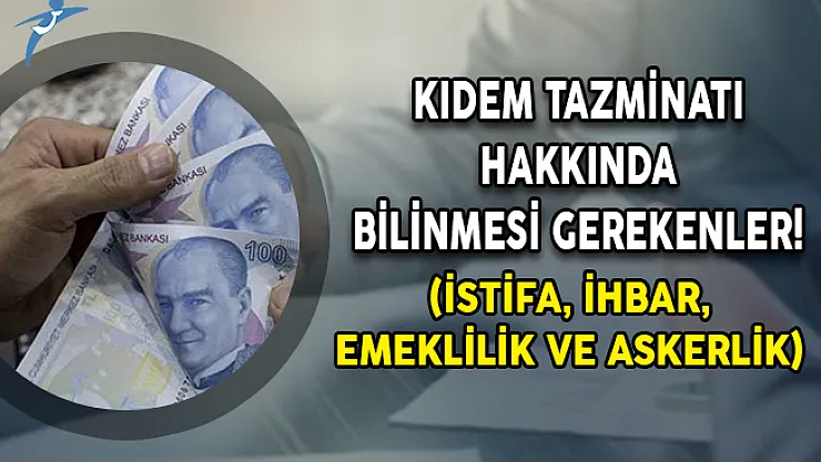Kıdem Tazminatı Hakkında Bilinmesi Gerekenler! İstifa, İhbar, Emeklilik ve Askerlik