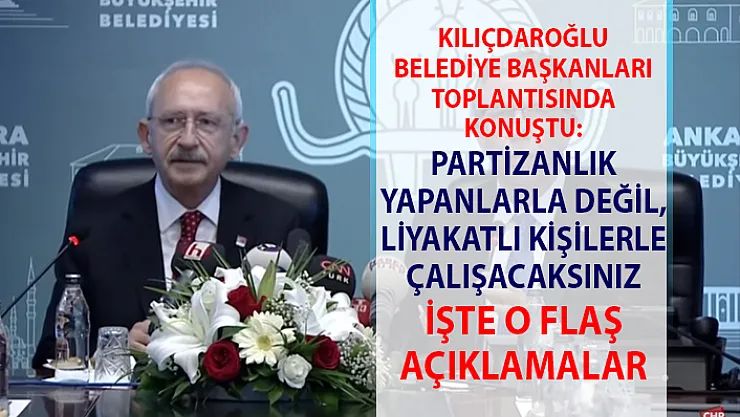 Kılıçdaroğlu, CHP'li belediye başkanlarına seslendi! Kılıçdaroğlu'ndan flaş açıklamalar..