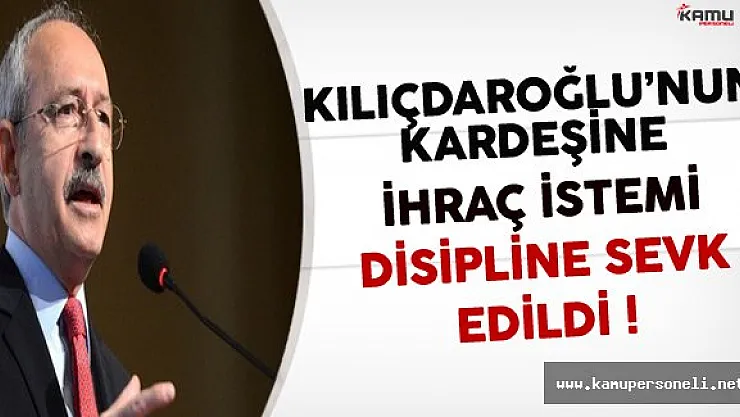 Kılıçdaroğlu'nun Kardeşi İhraç İstemiyle Disipline Sevk Edildi