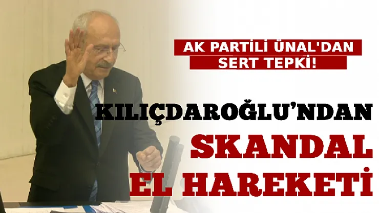 Kılıçdaroğlu'nun Skandal El Hareketine Mahir Ünal'dan Sert Tepki!