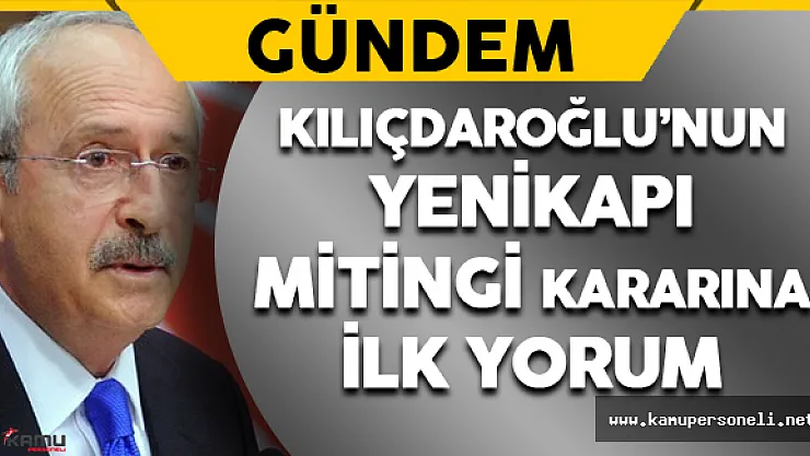 Kılıçdaroğlu'nun Yenikapı Mitingi Kararına İlk yorum
