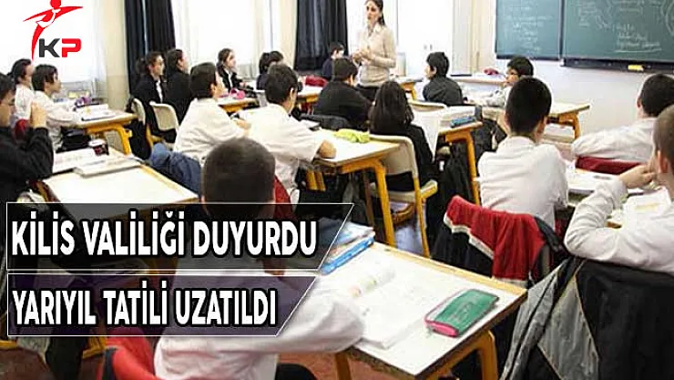 Kilis Valiliği Duyurdu ! Yarıyıl Tatili Uzadı