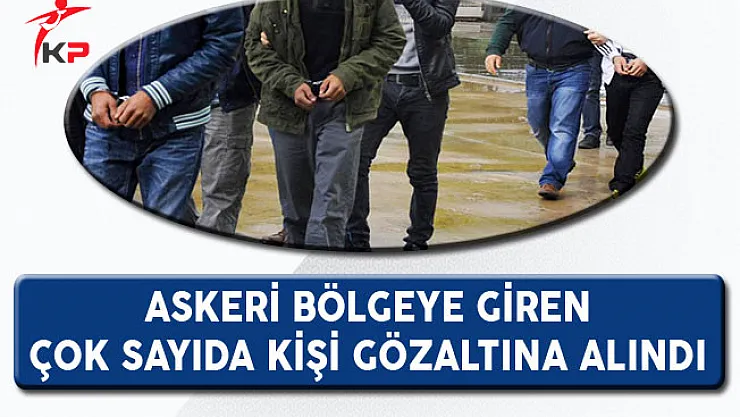 Kilis'te Askeri Bölgeye Giren Çok Sayıda Kişi Gözaltına Alındı
