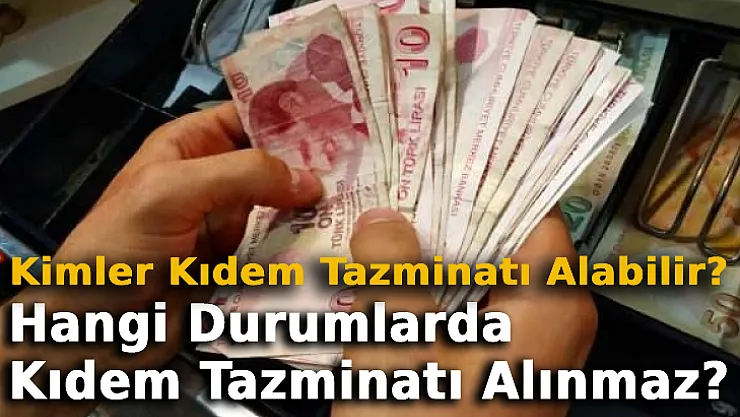 Kimler Kıdem Tazminatı Alabilir? Hangi Durumlarda Kıdem Tazminatı Alınmaz? Kıdem Tazminatı Hakkında Merak Edilenler