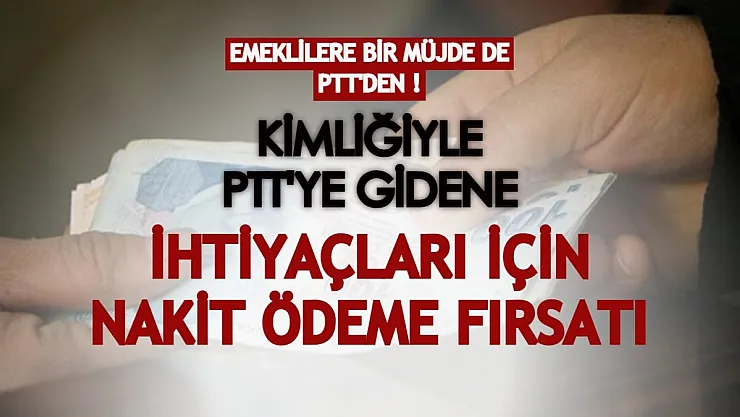 Kimliğiyle PTT'ye giden emeklilere nakit fırsatı! Acil ihtiyaçlar için ödeme veriliyor