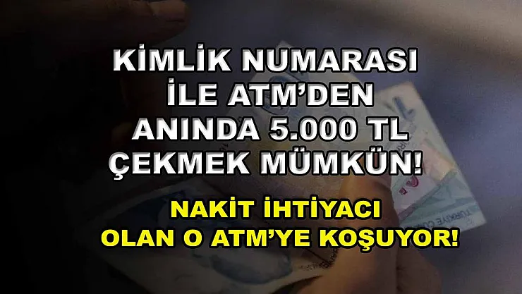 Kimlik numarası ile ATM'den anında 5.000 TL çekmek mümkün! Nakit ihtiyacı olan o ATM'ye koşuyor!