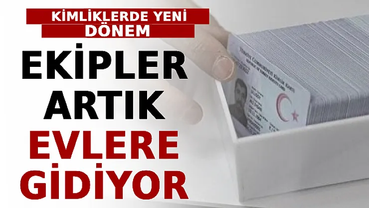Kimliklerde Yeni Dönem: Ekipler Artık Evlere Gidiyor