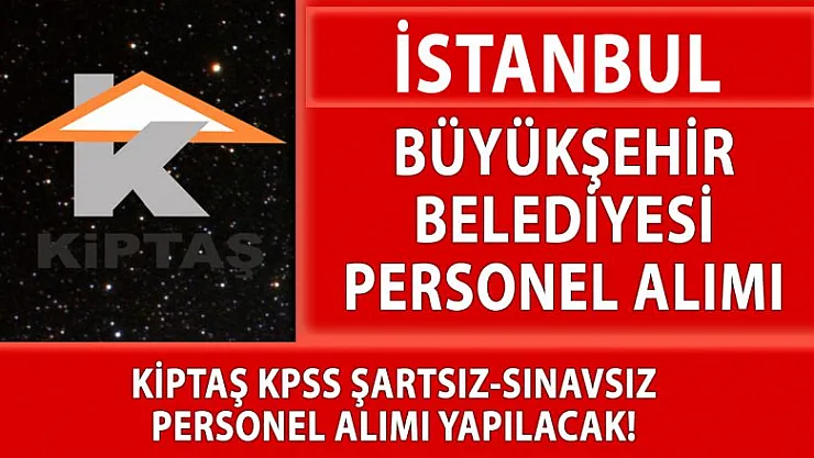KİPTAŞ ibb.kariyer üzerinden personel alımı yapacak!