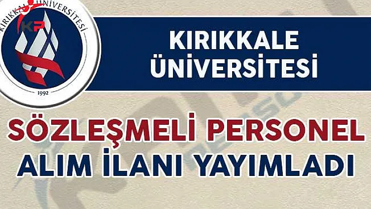 Kırıkkale Üniversitesi 46 Sözleşmeli Personel Alım İlanı Yayımladı
