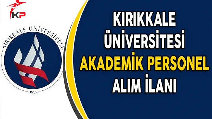 Kırıkkale Üniversitesi Akademik Personel Alımı Yapıyor!