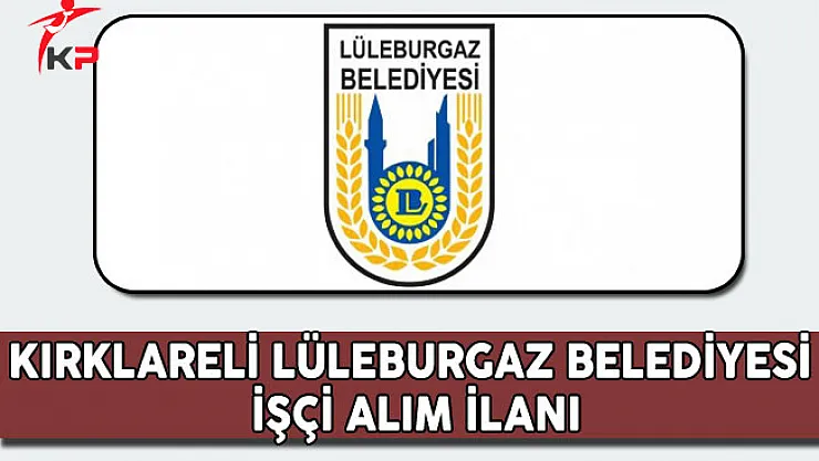 Kırklareli Lüleburgaz Belediyesi İşçi Alım İlanı