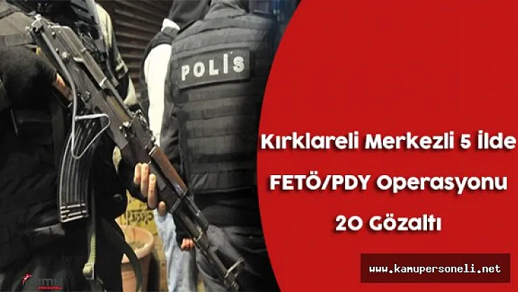 Kırklareli Merkezli 5 İlde FETÖ/PDY Operasyonu Yapıldı (20 Gözaltı)