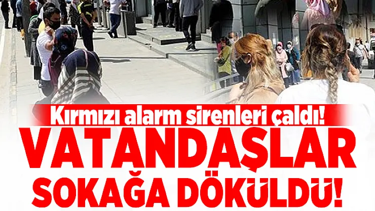 Kırmızı alarm sirenleri çaldı! Vatandaşlar sokağa döküldü!