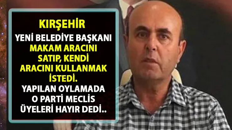 Kırşehir Belediye başkanı Selahattin Ekicioğlu makam aracını satma kararı aldı