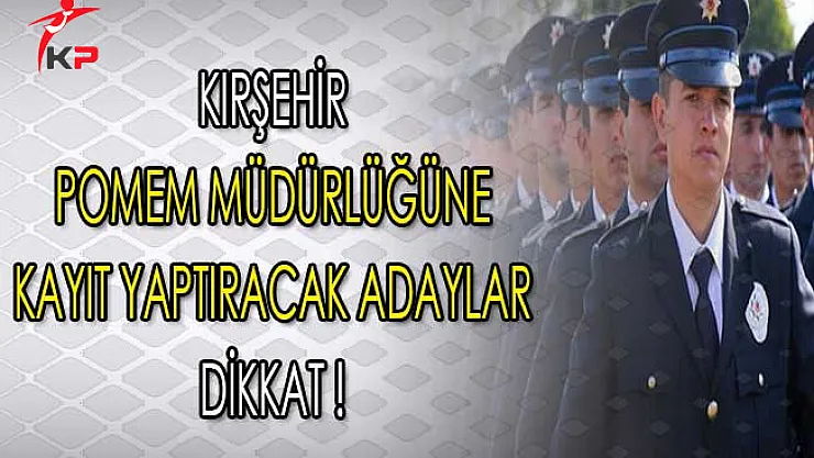 Kırşehir POMEM'e Kayıt Yaptıracak Adaylar Dikkat !