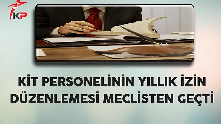 KİT Personellerinin Yıllık İzin Düzenlemesi Meclisten Geçti