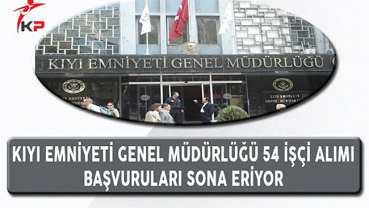 Kıyı Emniyeti Genel Müdürlüğü İşçi Alımında Son Gün