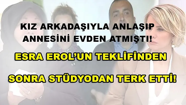Kız arkadaşıyla anlaşıp annesini evden atmıştı! Esra Erol'un teklifinden sonra stüdyodan terk etti!