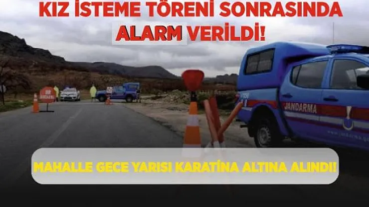 Kız isteme töreninin yapıldığı mahalleden kötü haber! Gece yarısı acil karar alındı, mahalle karantina altında!