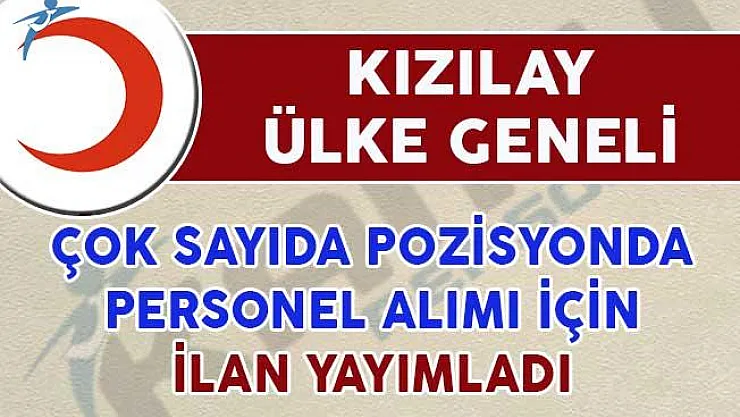 Kızılay Çeşitli Pozisyonlarda Çok Sayıda Personel Alımı İçin İlan Yayımladı