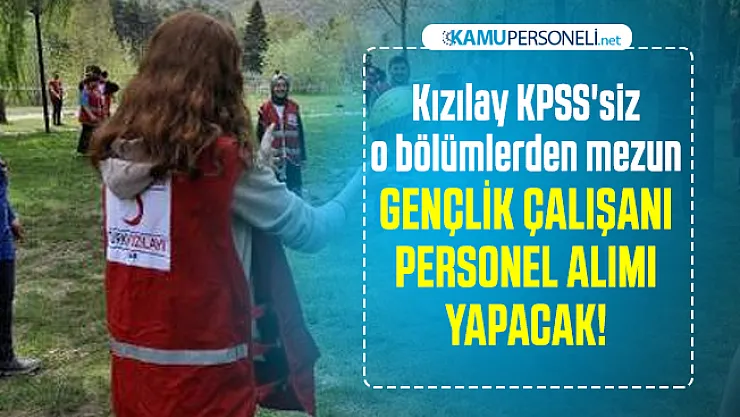 Kızılay KPSS'siz o bölümlerden mezun Gençlik Çalışanı personel alımı yapacak!
