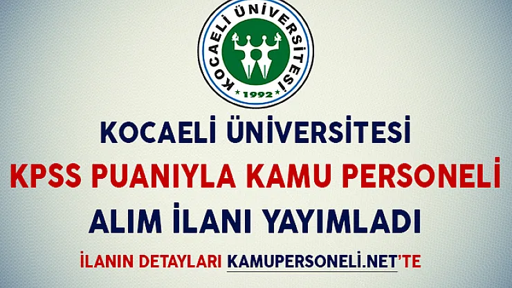 Kocaeli Üniversitesi KPSS Puanıyla Kamu Personeli Alım İlanı Yayımladı