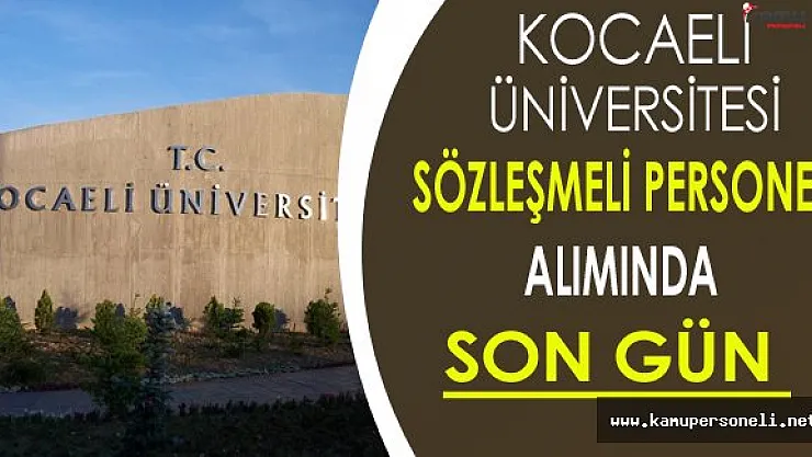 Kocaeli Üniversitesi Sözleşmeli Personel Alımında Son Gün !