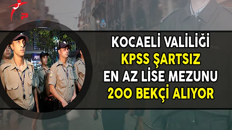Kocaeli Valiliği En Az Lise Mezunu 200 Bekçi Alımı Yapıyor (KPSS Şartsız)
