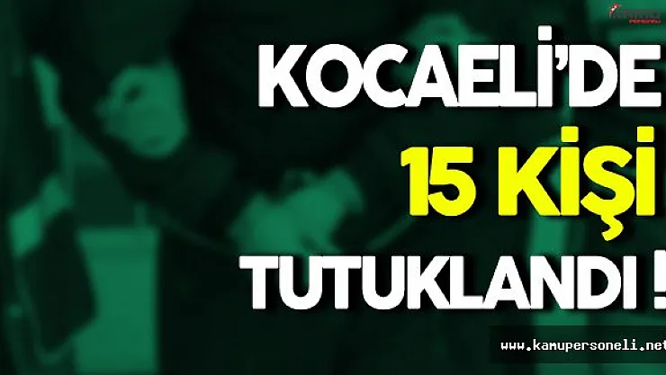 Kocaeli'de 15 Kişi Tutuklandı
