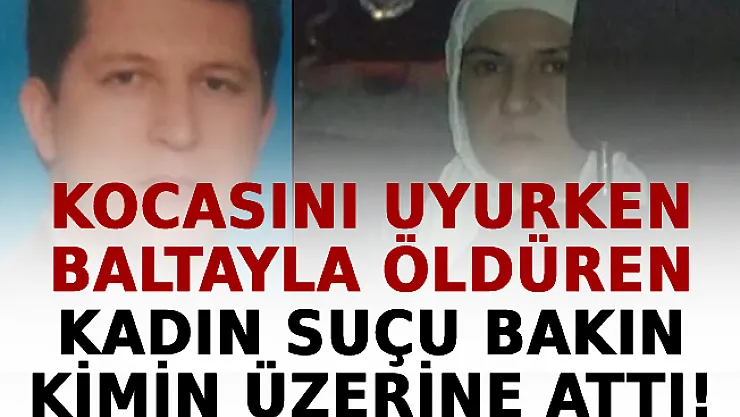 Kocasını Uyurken Baltayla Öldüren Kadın Suçu Bakın Kimin Üzerine Attı