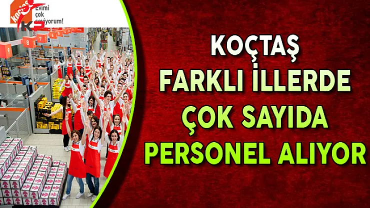 Koçtaş Farklı İllerde Personel Alımları Yapıyor