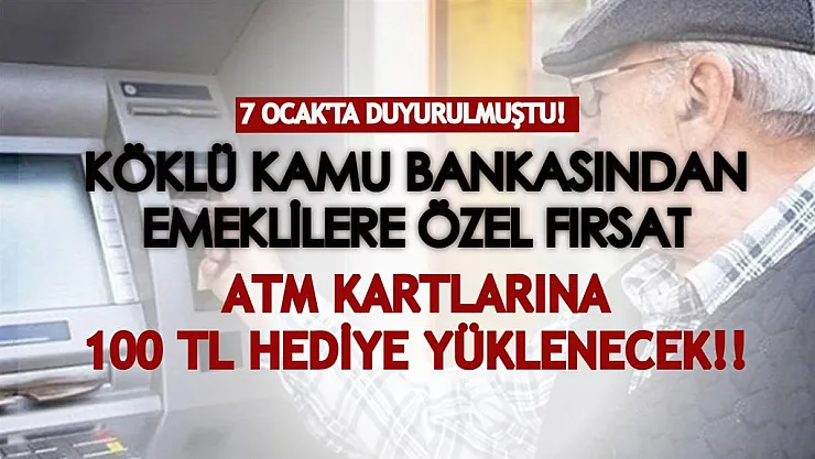 Köklü kamu bankasından emeklilerin cebine hitap eden fırsat! ATM kartlarına 100 TL hediyenizi almayı unutmayın!