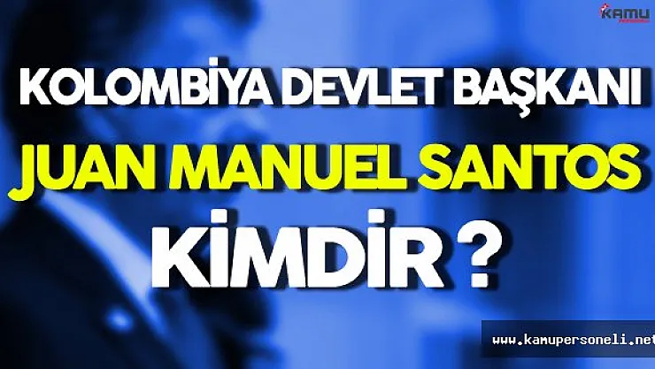 Kolombiya Devlet Başkanı Juan Manuel Santos Kimdir ?