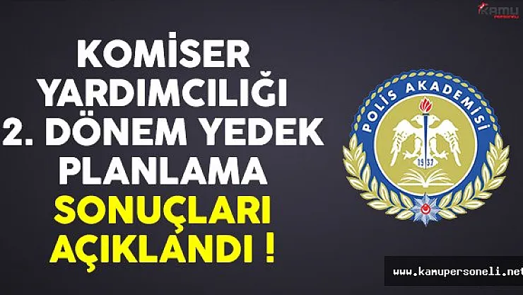 Komiser Yardımcılığı 2. Dönem Yedek Planlama Sonuçları Açıklandı