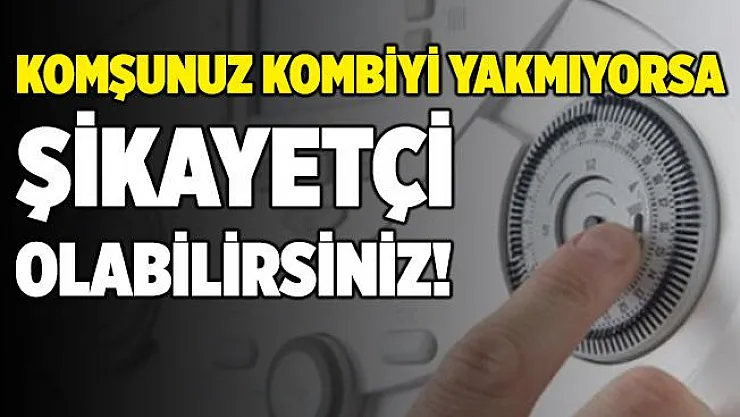 Komşunuz kombiyi yakmazsa şikayetçi olabilirsiniz!
