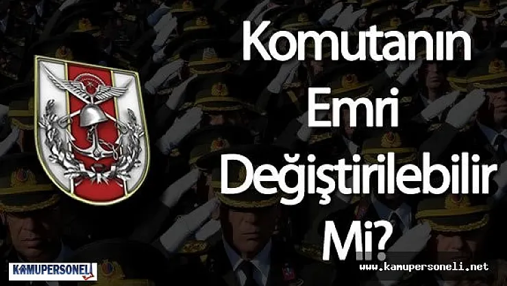 Komutan Tarafından Verilen Emir Ast Tarafından Değiştirilebilir Mi
