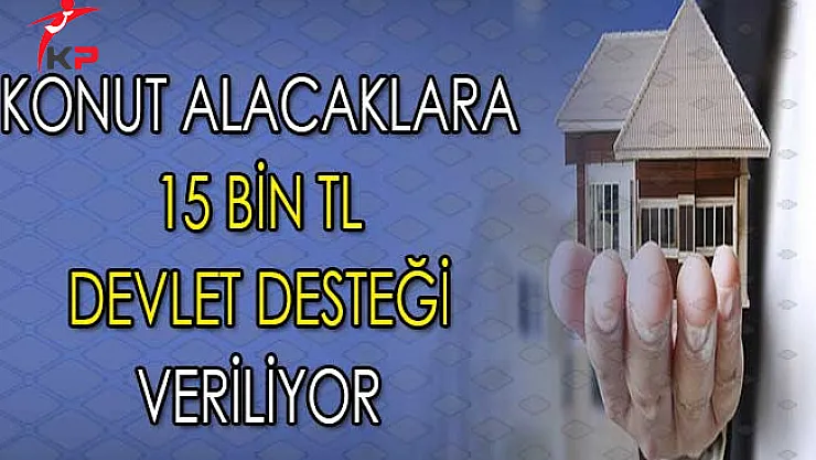 Konut Alacaklara 15 Bin TL Devlet Desteği