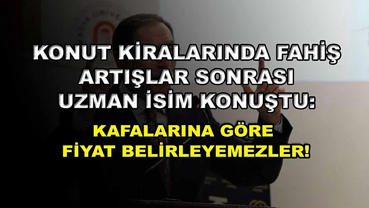Konut kiralarında fahiş artışlar sonrası uzman isim konuştu: Kafalarına göre fiyat belirleyemezler!