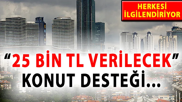 Konut Yardımı Şartları Neler? Kimler Konut Yardımı Alabilir? 25 Bin TL Verilecek