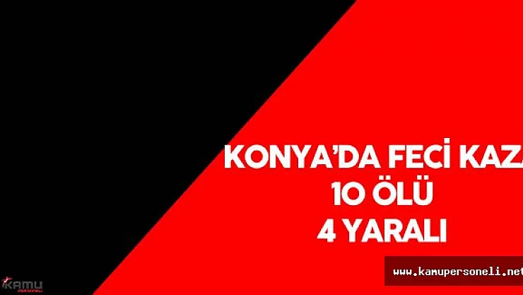 Konya 'da Korkunç Kaza 10 Kişi Öldü , 4 Kişi Yaralandı