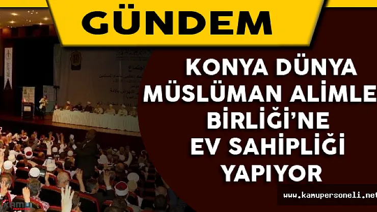 Konya Dünya Müslüman Alimler Birliği'ne Ev sahipliği Yapıyor
