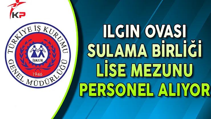 Konya Ilgın Ovası Sulama Birliği KPSS Puanı ile Lise Mezunu Personel Alımı Yapıyor